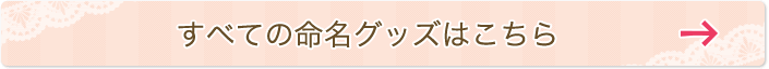 すべての命名グッズはこちら